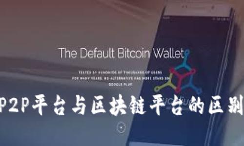 2025必看：P2P平台与区块链平台的区别与未来趋势
