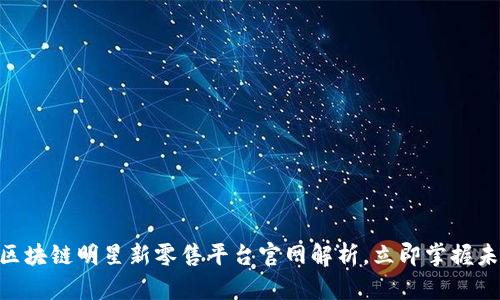 2025必看！区块链明星新零售平台官网解析，立即掌握未来零售趋势