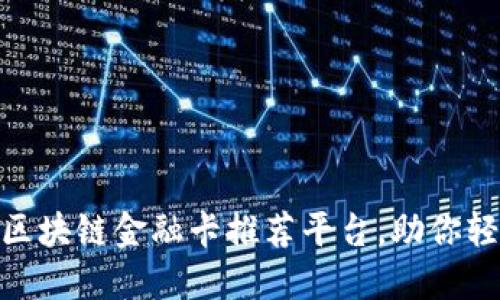 2025必看：最佳区块链金融卡推荐平台，助你轻松管理数字资产
