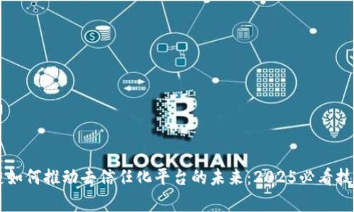 区块链如何推动去信任化平台的未来：2025必看技术分析
