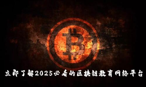 立即了解2025必看的区块链教育网络平台