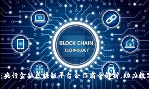 2025必看：央行金融区块链平台合作商全解析，助力数字经济转型