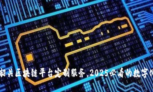 立即探索韶关区块链平台定制服务，2025必看的数字化转型利器