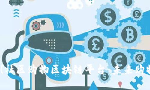 2025必看！社区购物区块链平台：未来购物的新趋势