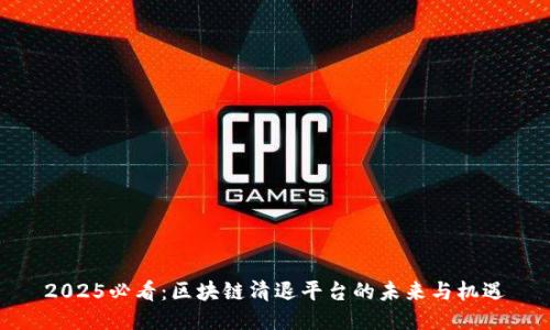 2025必看：区块链清退平台的未来与机遇