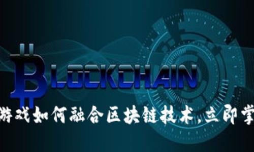 2025必看：游戏如何融合区块链技术，立即掌握未来趋势