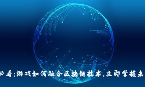 2025必看：游戏如何融合区块链技术，立即掌握未来趋势