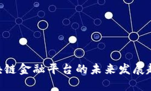 2025必看：区块链金融平台的未来发展趋势与投资机会