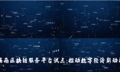 海南区块链服务平台试点：推动数字经济新动能