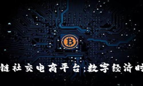 墨西哥区块链社交电商平台：数字经济时代的新机遇