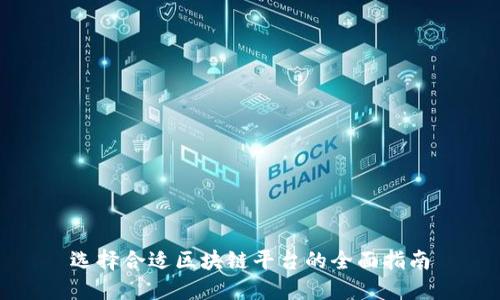 选择合适区块链平台的全面指南