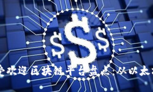2023年最受欢迎区块链平台盘点：从以太坊到Solana
