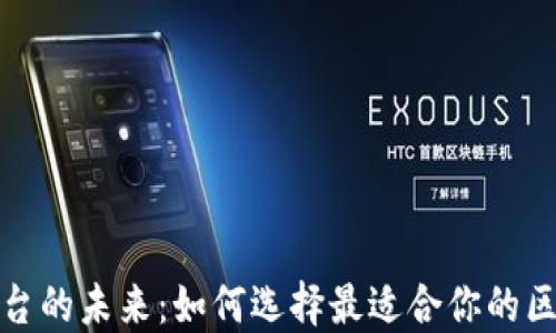 
探索区块链平台的未来：如何选择最适合你的区块链解决方案