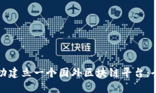 如何成功建立一个国外区块链平台：全面指南