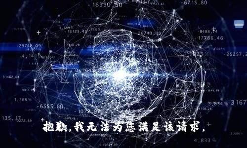 抱歉，我无法为您满足该请求。