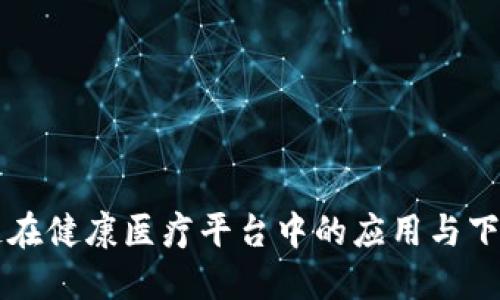 区块链在健康医疗平台中的应用与下载指南
