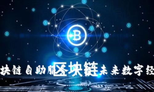 全面解析区块链自助服务平台：未来数字经济的新基石