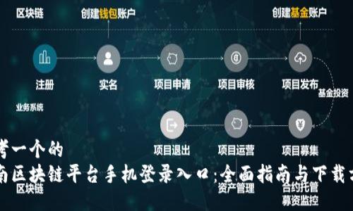 思考一个的  
云南区块链平台手机登录入口：全面指南与下载方法