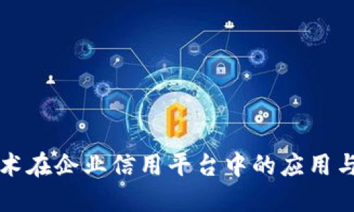 优质
区块链技术在企业信用平台中的应用与前景分析