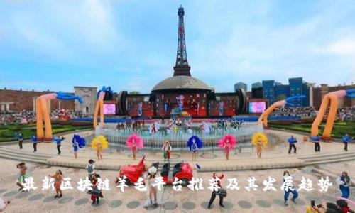 最新区块链羊毛平台推荐及其发展趋势