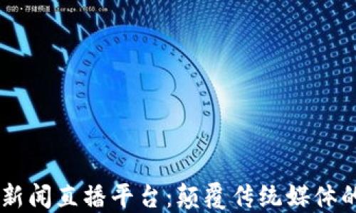 
区块链新闻直播平台：颠覆传统媒体的新风口