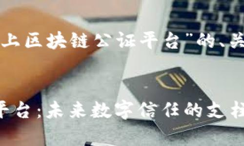 以下为您提供一个关于“网上区块链公证平台”的、关键词以及详细的内容框架：


全面解析网上区块链公证平台：未来数字信任的支柱