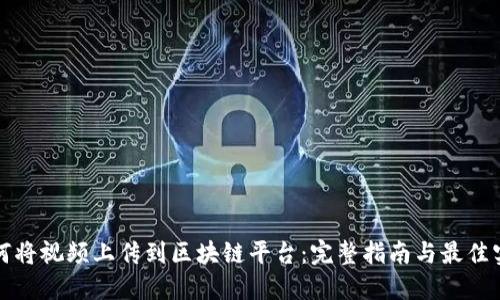 如何将视频上传到区块链平台：完整指南与最佳实践