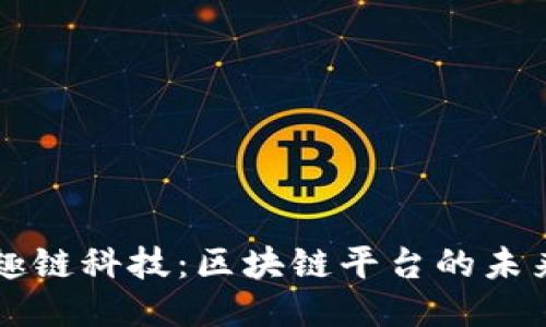 深入探索趣趣链科技：区块链平台的未来与技术创新