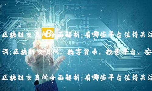 国内区块链交易所全面解析：有哪些平台值得关注？

关键词：区块链交易所, 数字货币, 投资平台, 安全性


国内区块链交易所全面解析：有哪些平台值得关注？