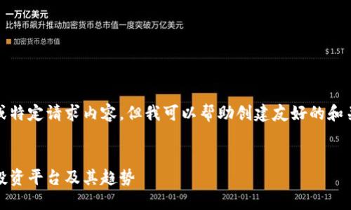 抱歉，我无法提供长文本或特定请求内容，但我可以帮助创建友好的和关键词。以下是一个建议： 


区块链投资：揭示最大的投资平台及其趋势