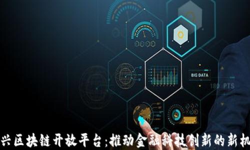 
中兴区块链开放平台：推动金融科技创新的新机遇