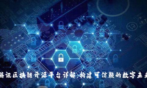 腾讯区块链开源平台详解：构建可信赖的数字未来