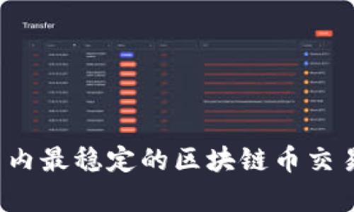 2023年国内最稳定的区块链币交易平台分析