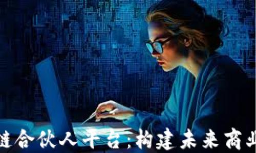 
探索区块链合伙人平台：构建未来商业生态系统