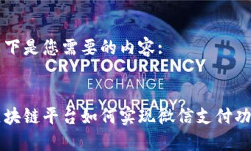 以下是您需要的内容:


区块链平台如何实现微信支付功能