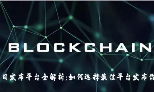 国外区块链项目发布平台全解析：如何选择最佳平台发布你的区块链项目