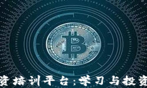 
区块链投资培训平台：学习与投资的新机会