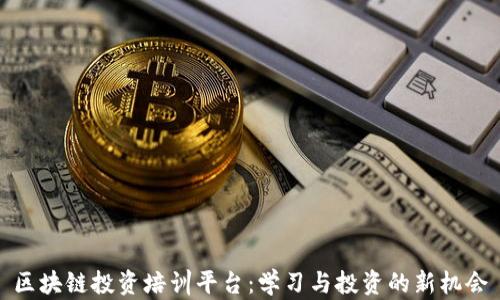 区块链投资培训平台:学习与投资的新机会