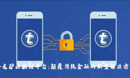 小毛驴区块链平台：颠覆传统金融的新型解决方案