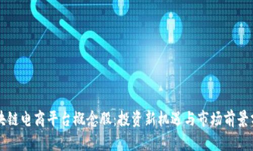 区块链电商平台概念股：投资新机遇与市场前景分析