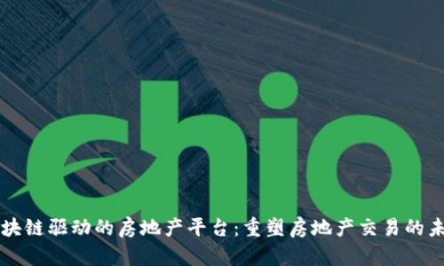 区块链驱动的房地产平台：重塑房地产交易的未来