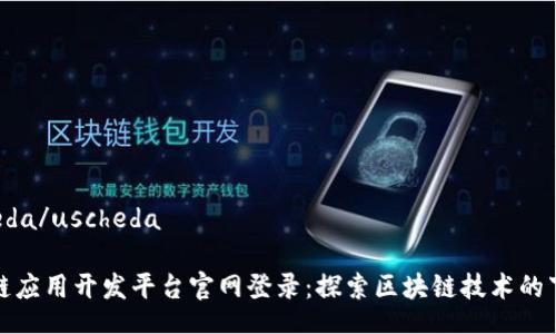 uscheda/uscheda

区块链应用开发平台官网登录：探索区块链技术的下一步