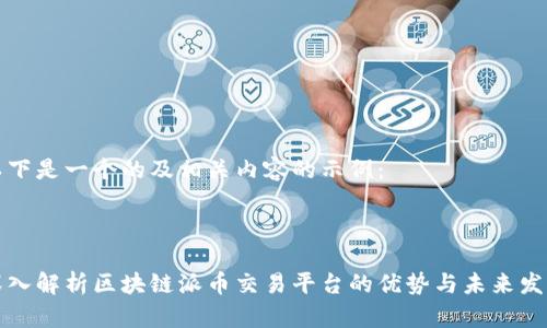 以下是一个的及相关内容的示例：



深入解析区块链派币交易平台的优势与未来发展