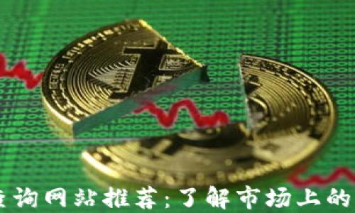 
区块链查询网站推荐：了解市场上的优质平台