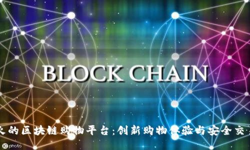 火的区块链购物平台：创新购物体验与安全交易