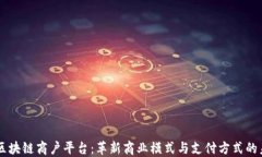 云区块链商户平台：革新商业模式与支付方式的