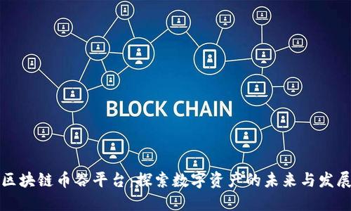 区块链币谷平台：探索数字资产的未来与发展