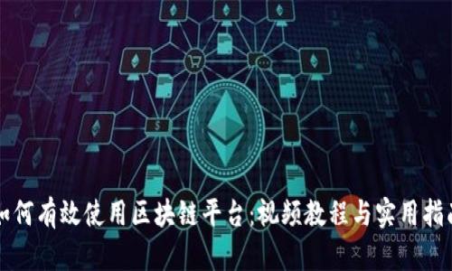 如何有效使用区块链平台：视频教程与实用指南