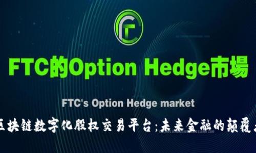 区块链数字化股权交易平台：未来金融的颠覆者