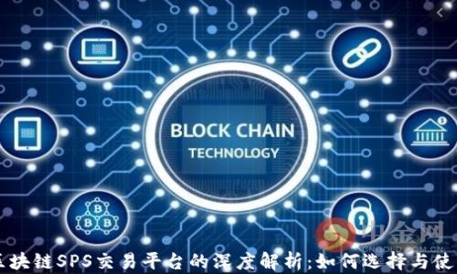 
区块链SPS交易平台的深度解析：如何选择与使用